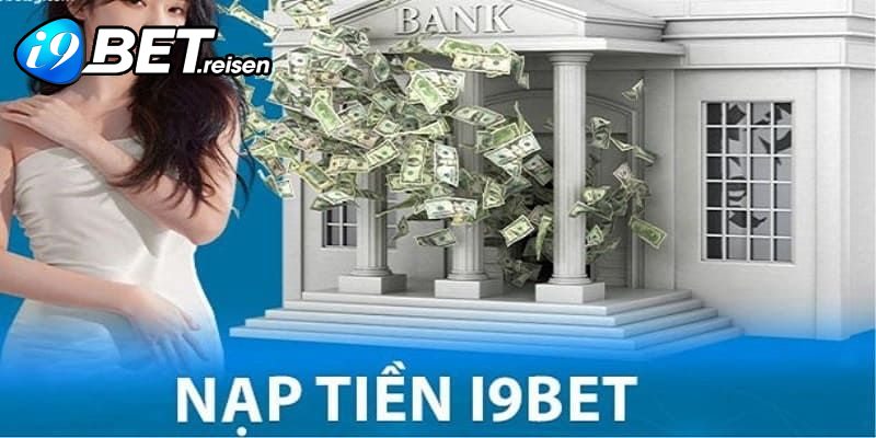 I9bet cho phép người chơi sử dụng nhiều hình thức nạp tiền khác nhau