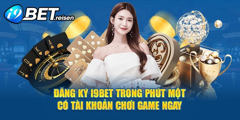 Đăng ký I9Bet mang lại cho anh em cược thủ vô vàn lợi ích hấp dẫn