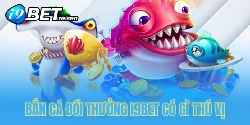 Ưu điểm thu hút người chơi tại sảnh bắn cá i9bet